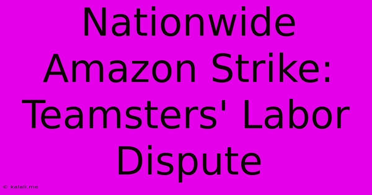 Nationwide Amazon Strike: Teamsters' Labor Dispute