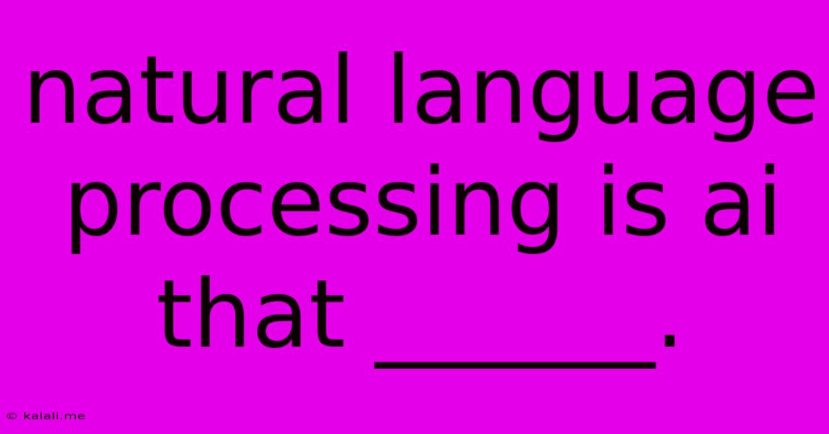 Natural Language Processing Is Ai That ______.