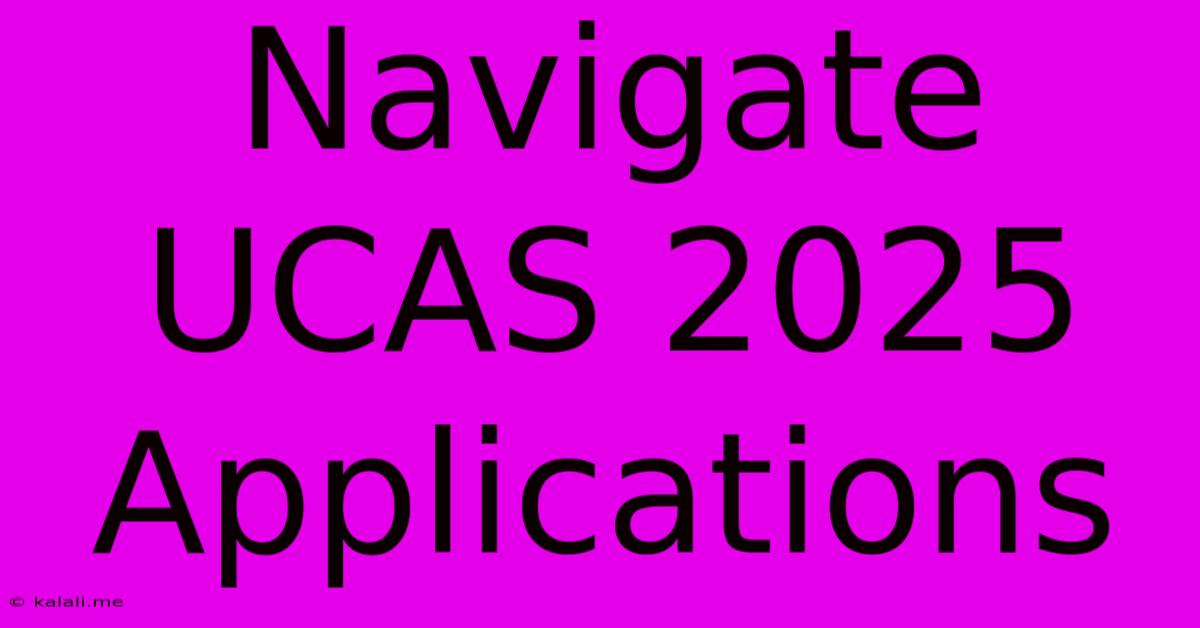 Navigate UCAS 2025 Applications