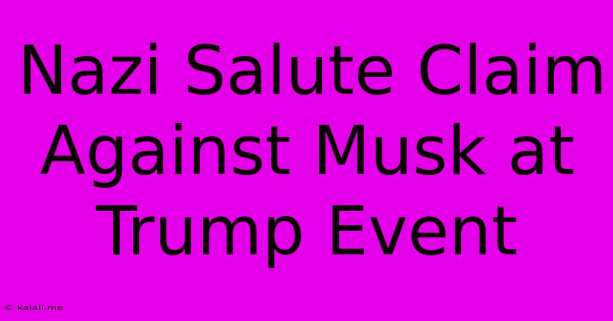 Nazi Salute Claim Against Musk At Trump Event