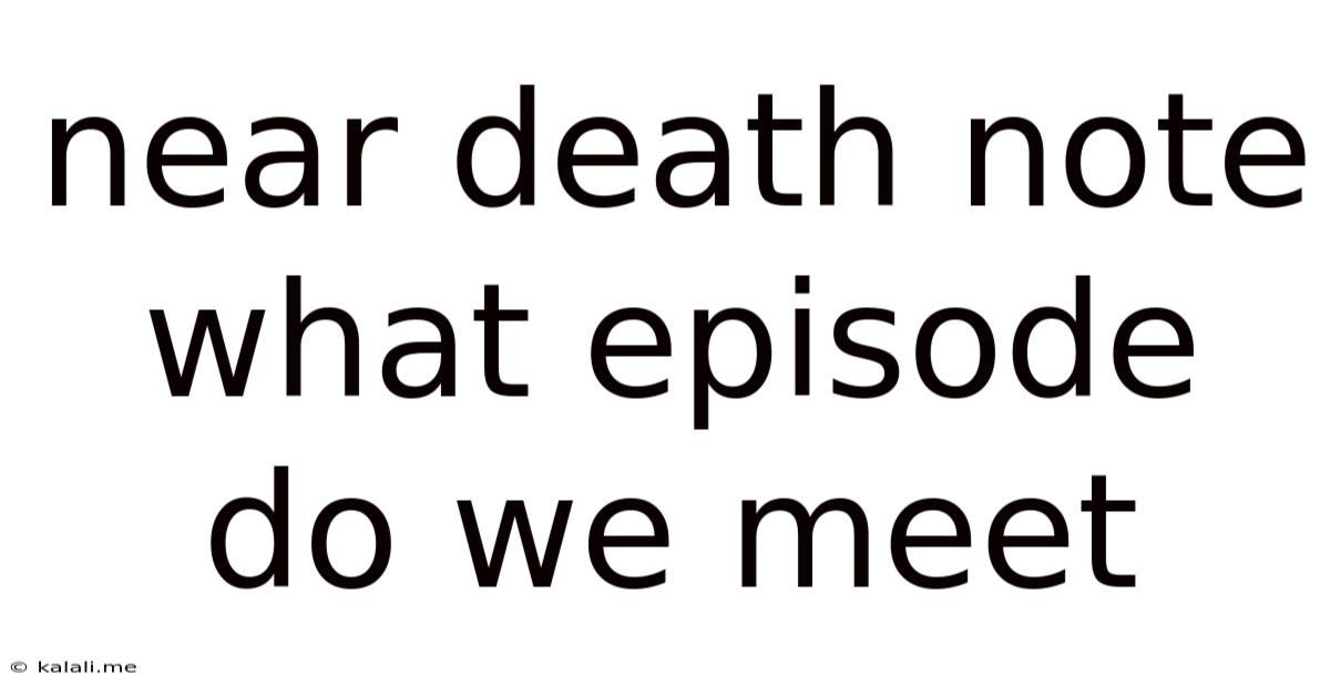 Near Death Note What Episode Do We Meet
