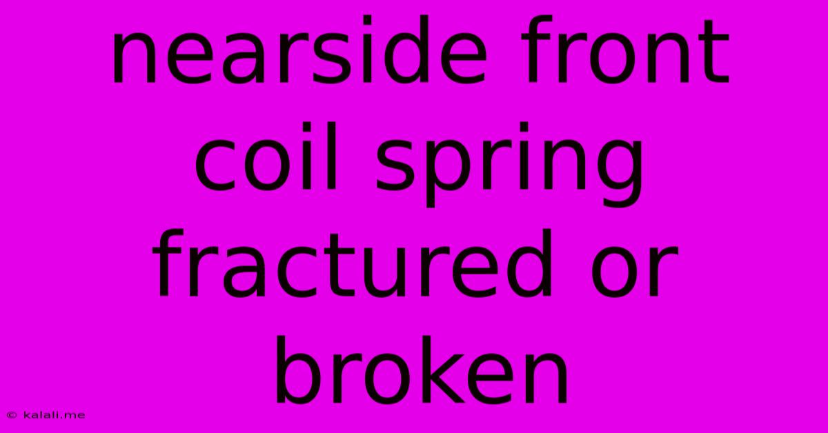 Nearside Front Coil Spring Fractured Or Broken