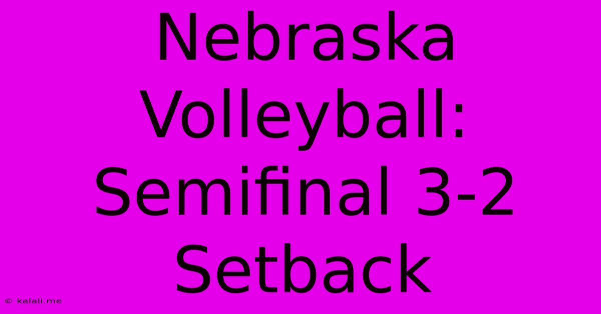 Nebraska Volleyball: Semifinal 3-2 Setback