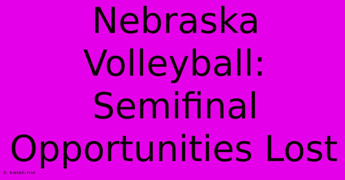 Nebraska Volleyball: Semifinal Opportunities Lost