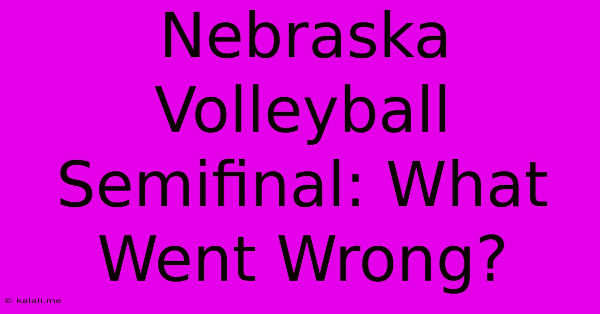 Nebraska Volleyball Semifinal: What Went Wrong?