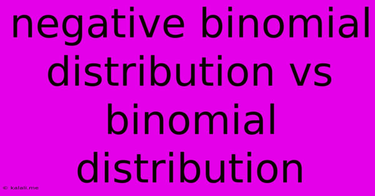 Negative Binomial Distribution Vs Binomial Distribution