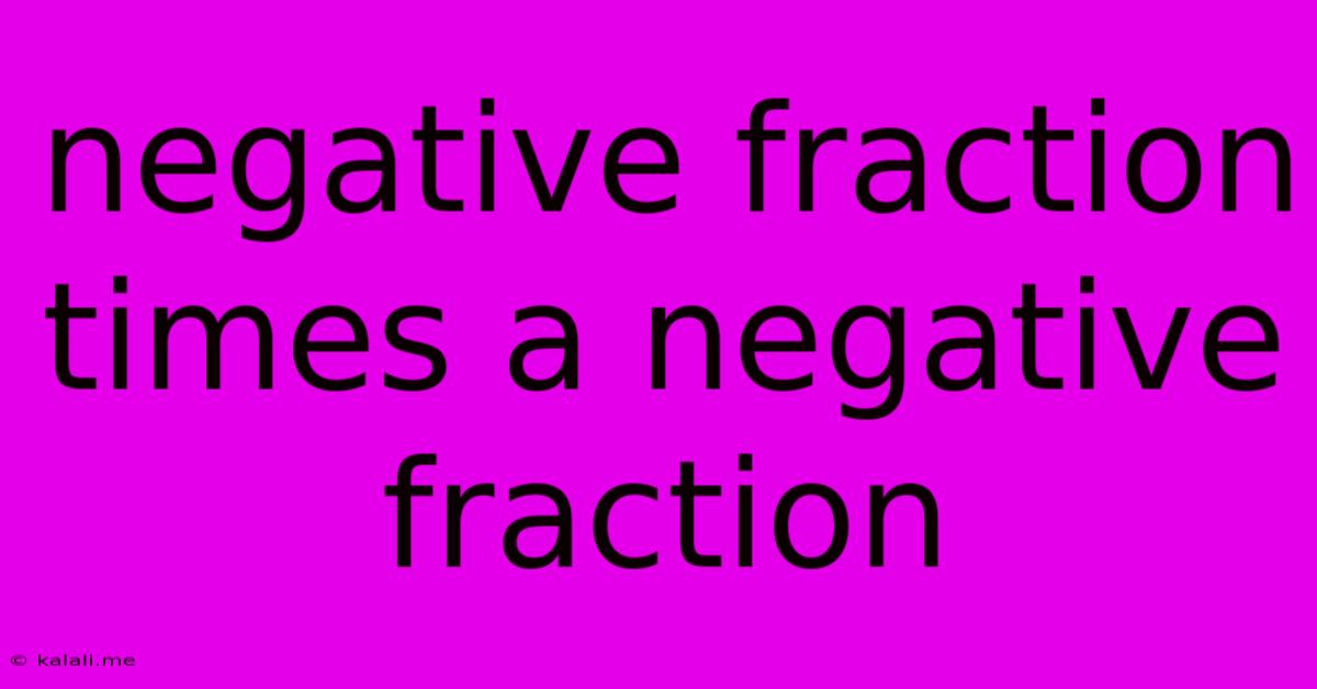 Negative Fraction Times A Negative Fraction