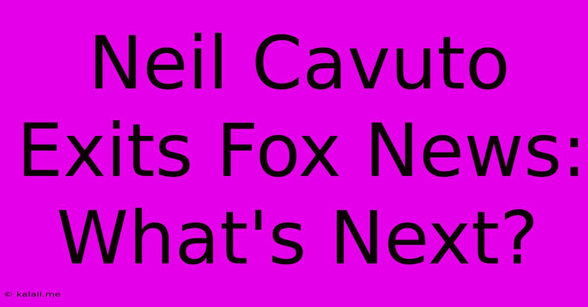 Neil Cavuto Exits Fox News: What's Next?