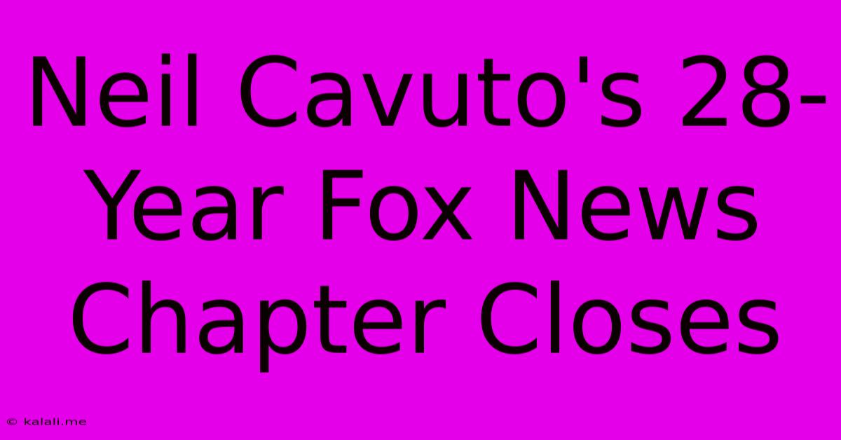 Neil Cavuto's 28-Year Fox News Chapter Closes