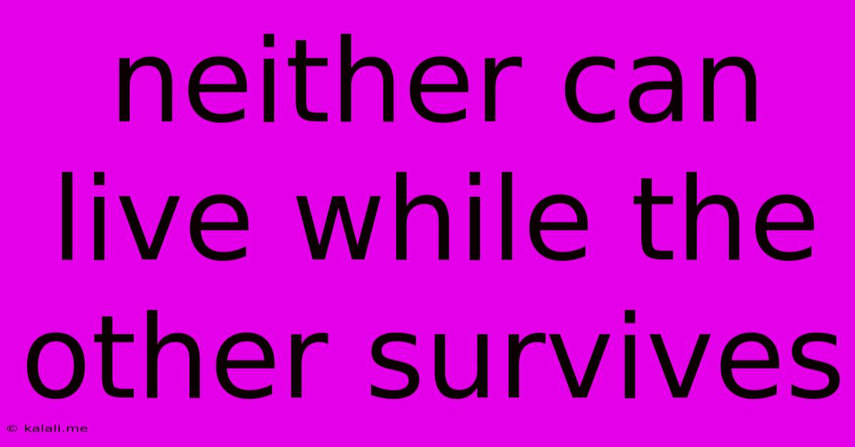 Neither Can Live While The Other Survives