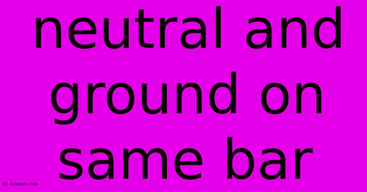 Neutral And Ground On Same Bar