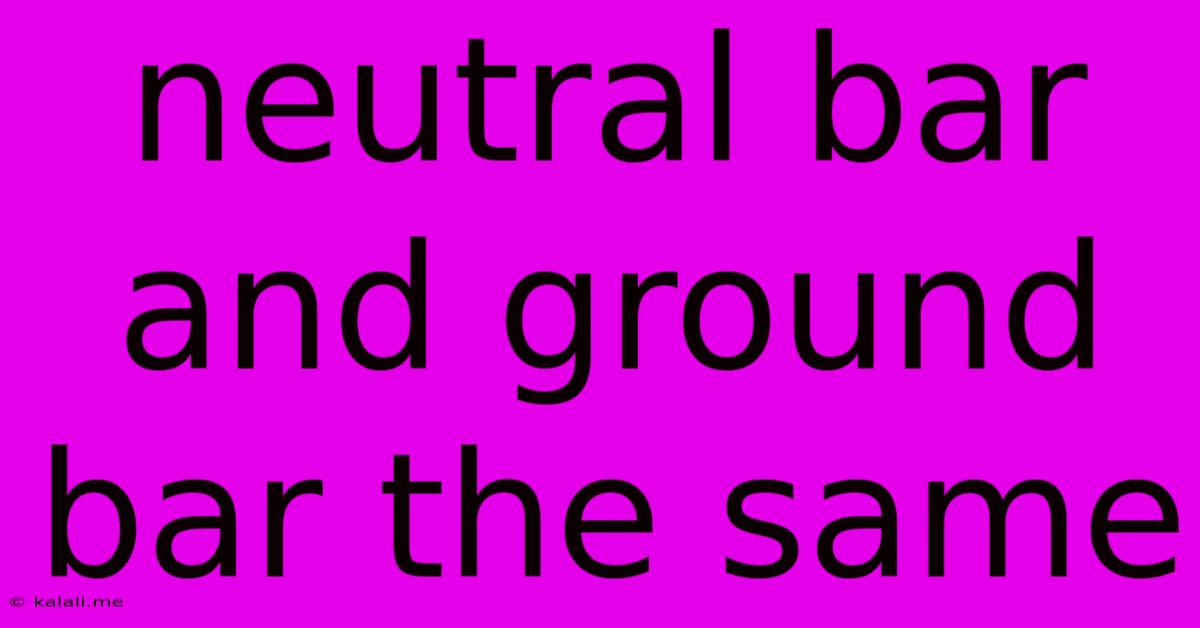 Neutral Bar And Ground Bar The Same