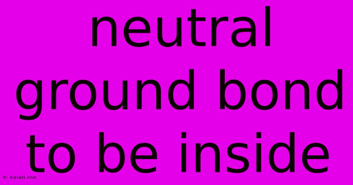 Neutral Ground Bond To Be Inside