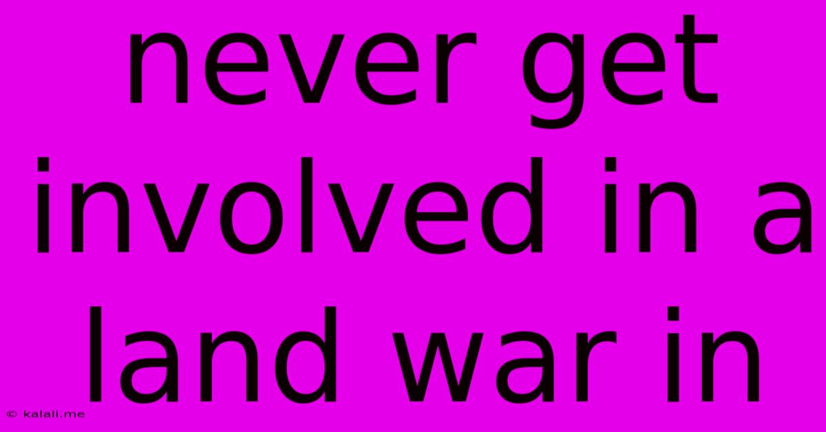 Never Get Involved In A Land War In