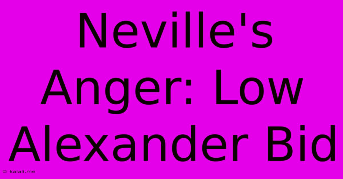 Neville's Anger: Low Alexander Bid