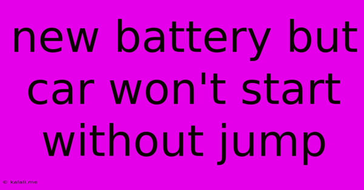 New Battery But Car Won't Start Without Jump