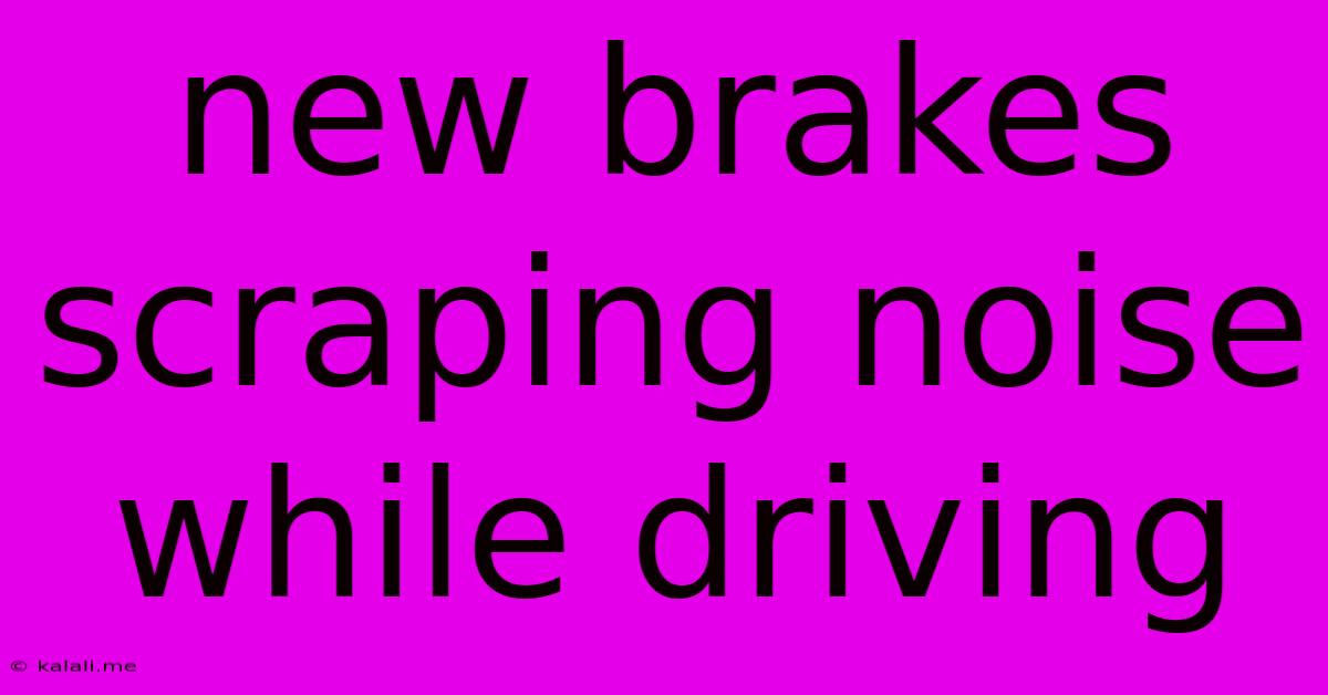 New Brakes Scraping Noise While Driving