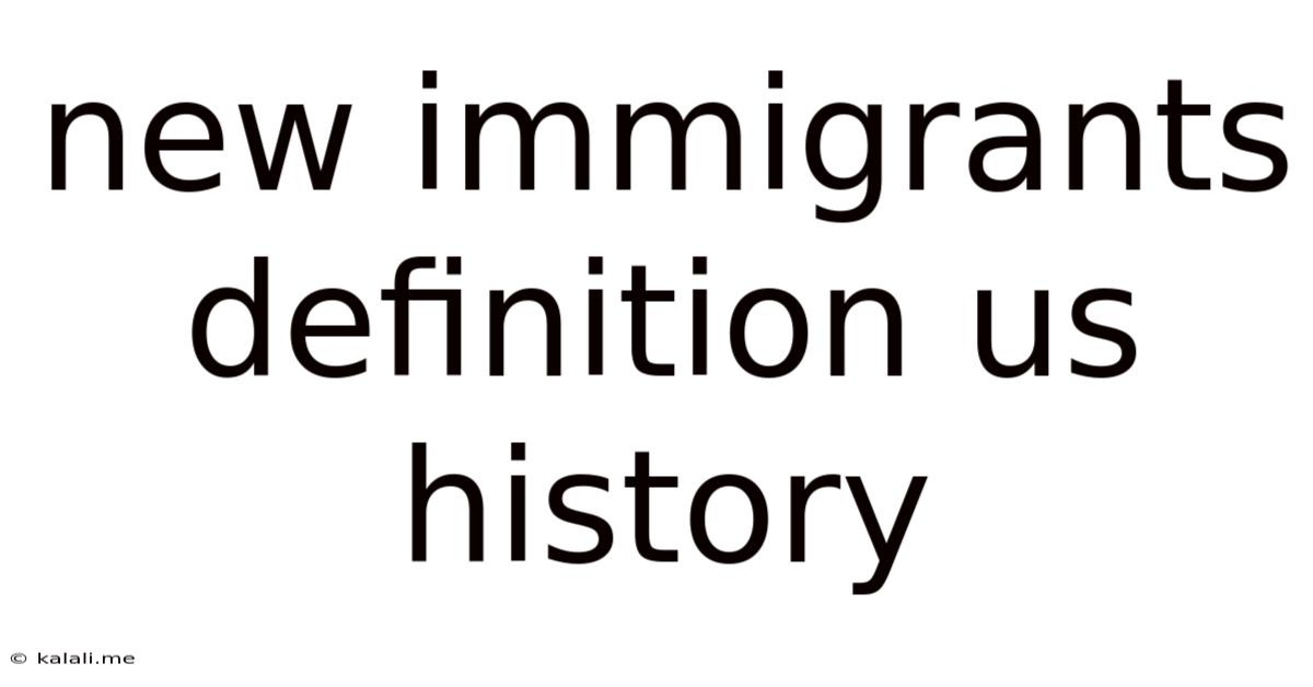 New Immigrants Definition Us History