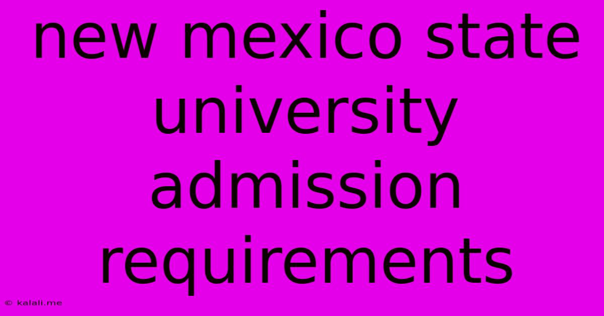 New Mexico State University Admission Requirements