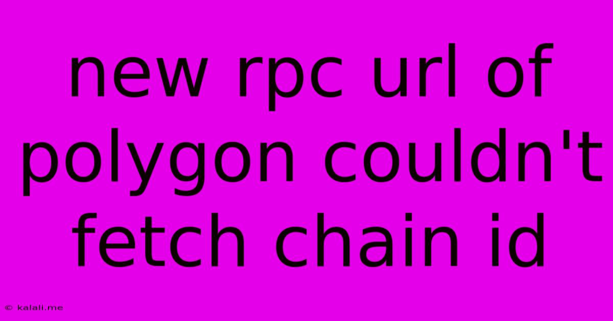 New Rpc Url Of Polygon Couldn't Fetch Chain Id