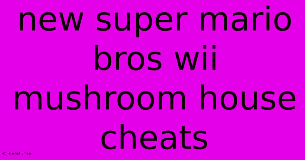 New Super Mario Bros Wii Mushroom House Cheats
