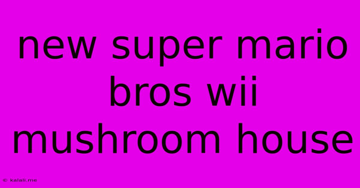 New Super Mario Bros Wii Mushroom House