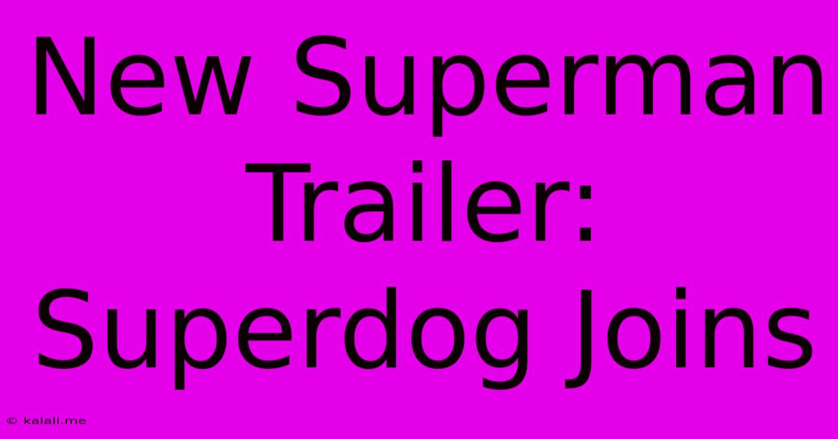 New Superman Trailer: Superdog Joins