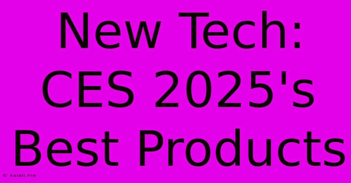 New Tech:  CES 2025's Best Products