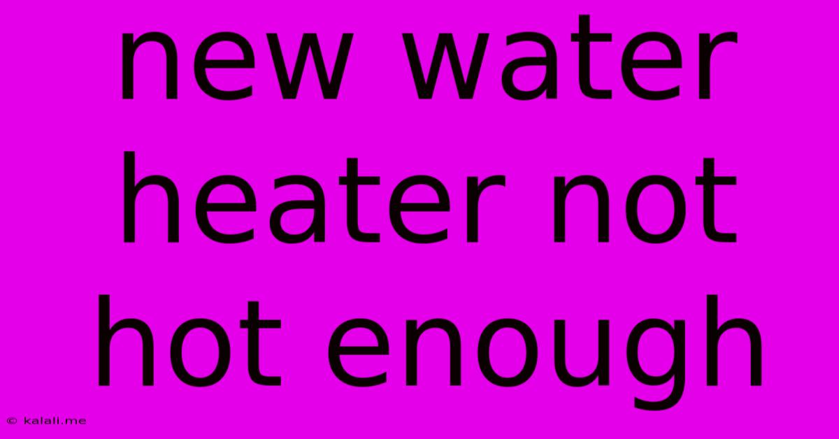 New Water Heater Not Hot Enough