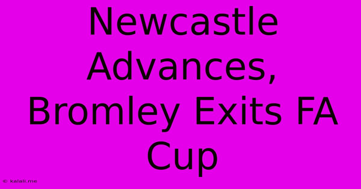 Newcastle Advances, Bromley Exits FA Cup