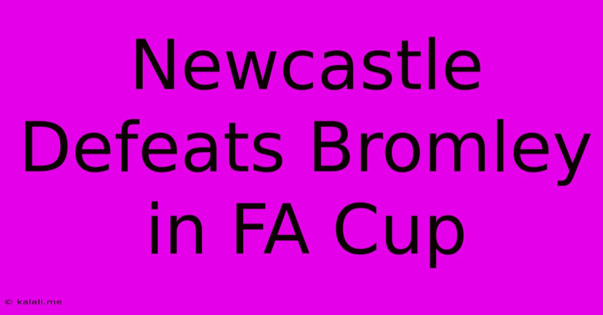 Newcastle Defeats Bromley In FA Cup