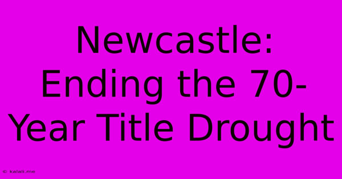 Newcastle: Ending The 70-Year Title Drought