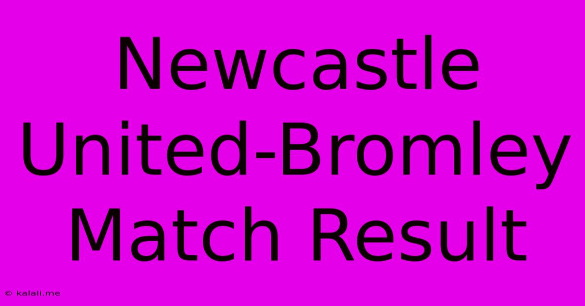 Newcastle United-Bromley Match Result