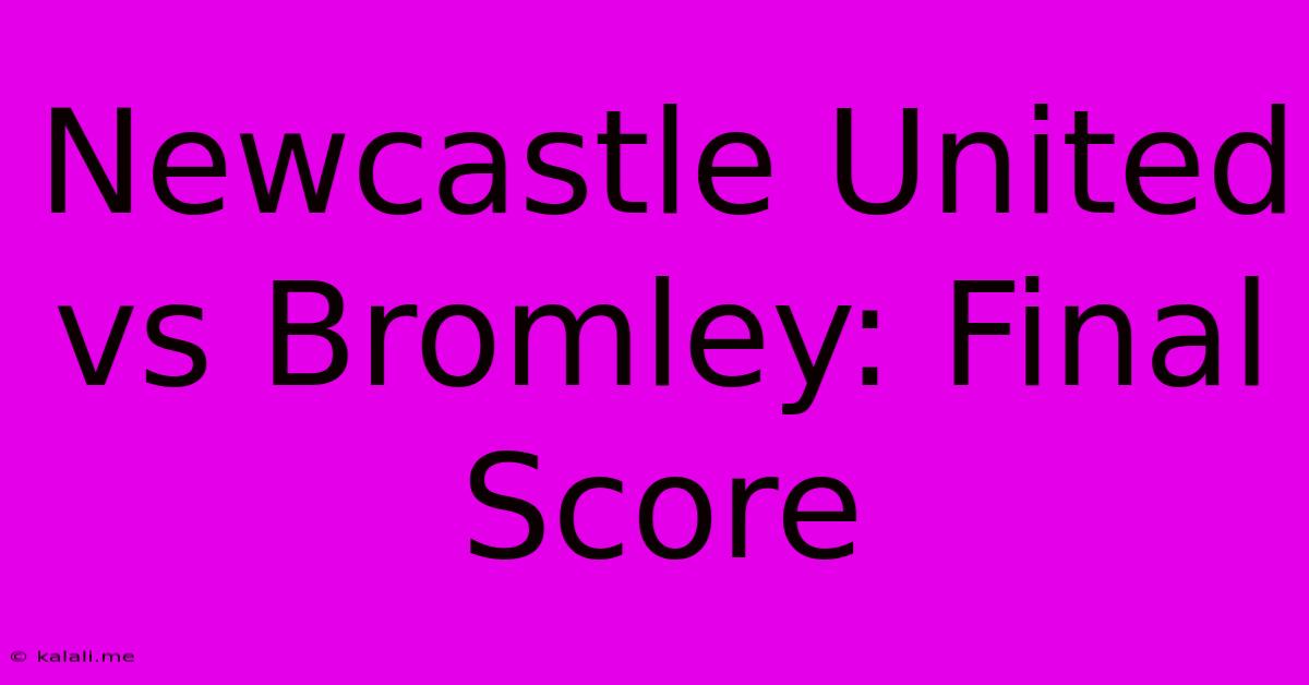 Newcastle United Vs Bromley: Final Score