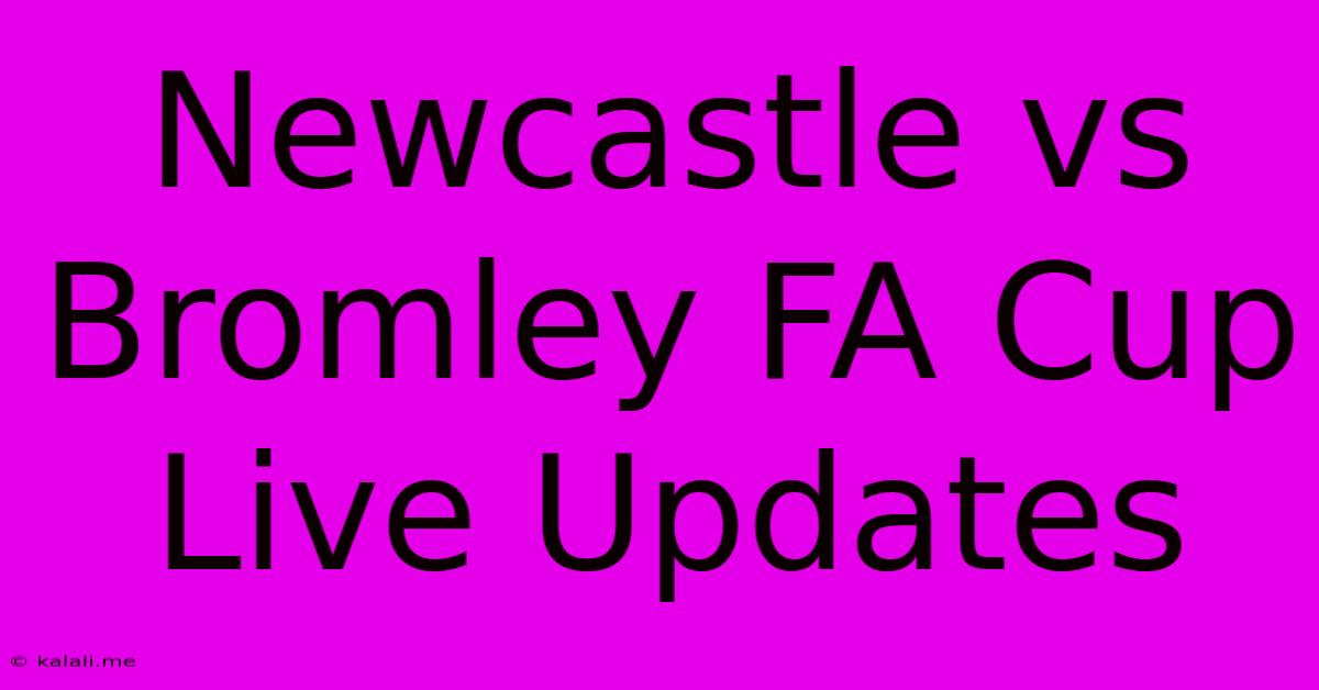 Newcastle Vs Bromley FA Cup Live Updates