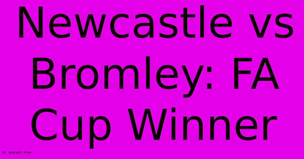 Newcastle Vs Bromley: FA Cup Winner