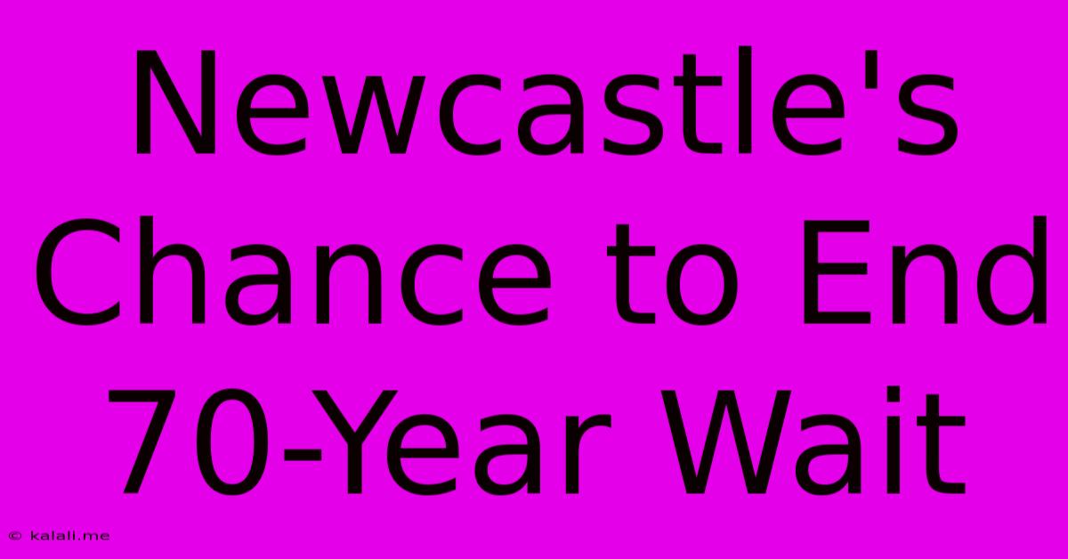 Newcastle's Chance To End 70-Year Wait