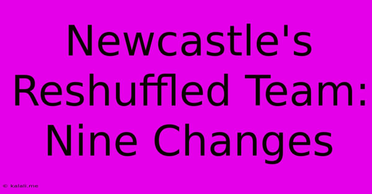 Newcastle's Reshuffled Team: Nine Changes