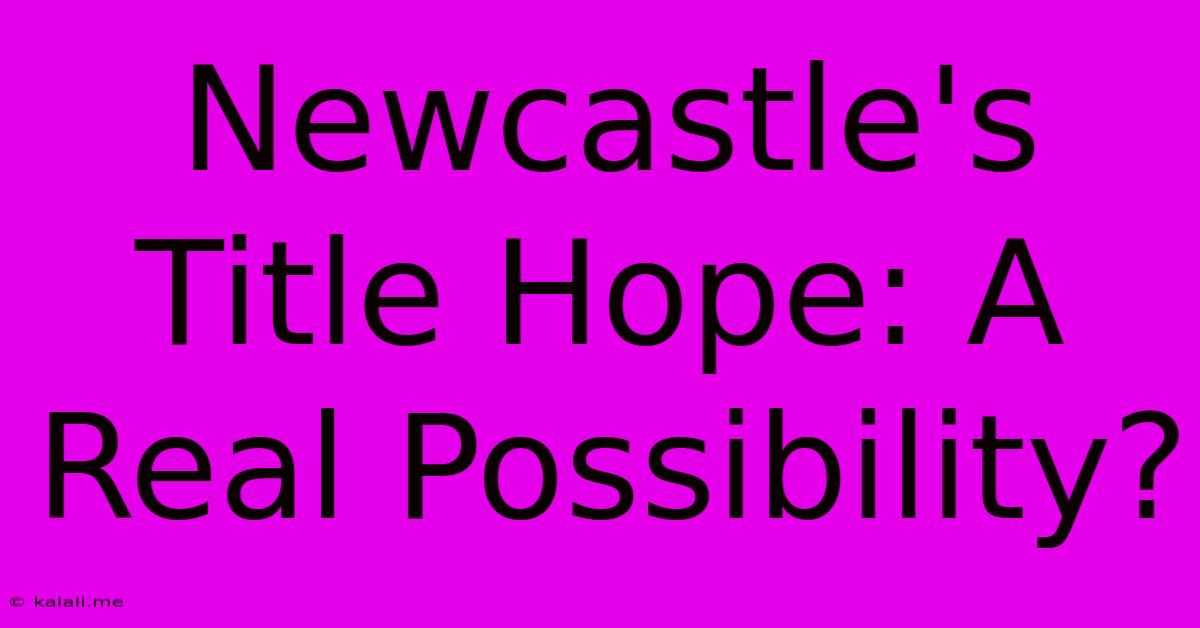 Newcastle's Title Hope: A Real Possibility?