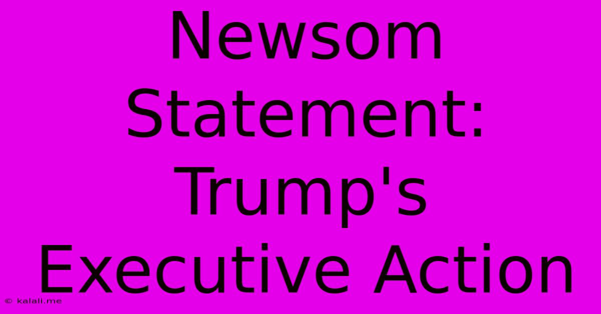 Newsom Statement: Trump's Executive Action