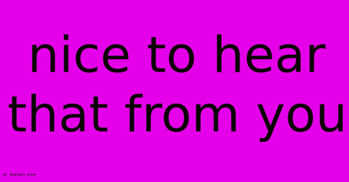 Nice To Hear That From You