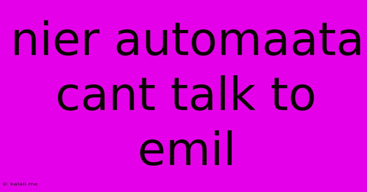 Nier Automaata Cant Talk To Emil