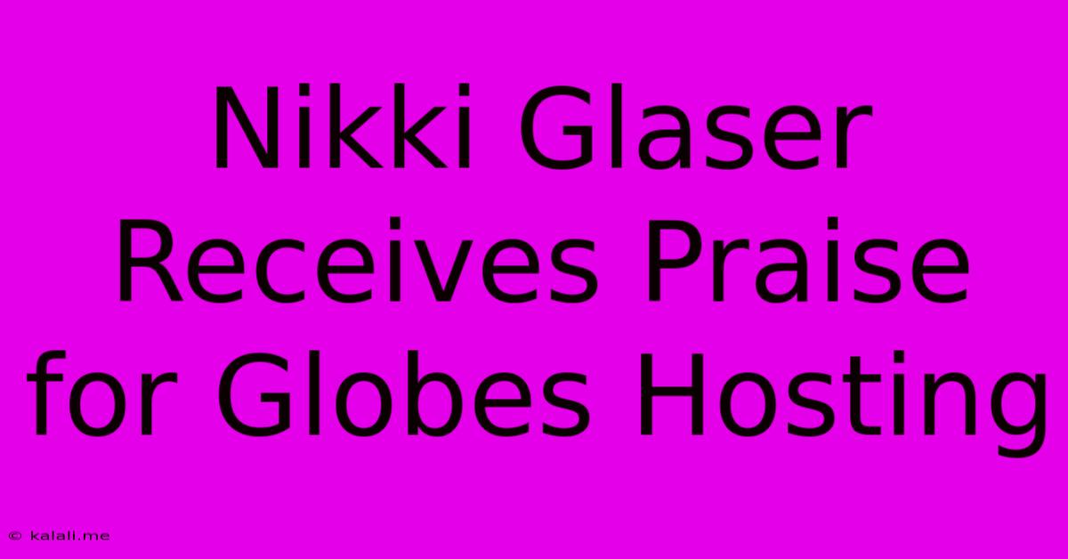 Nikki Glaser Receives Praise For Globes Hosting