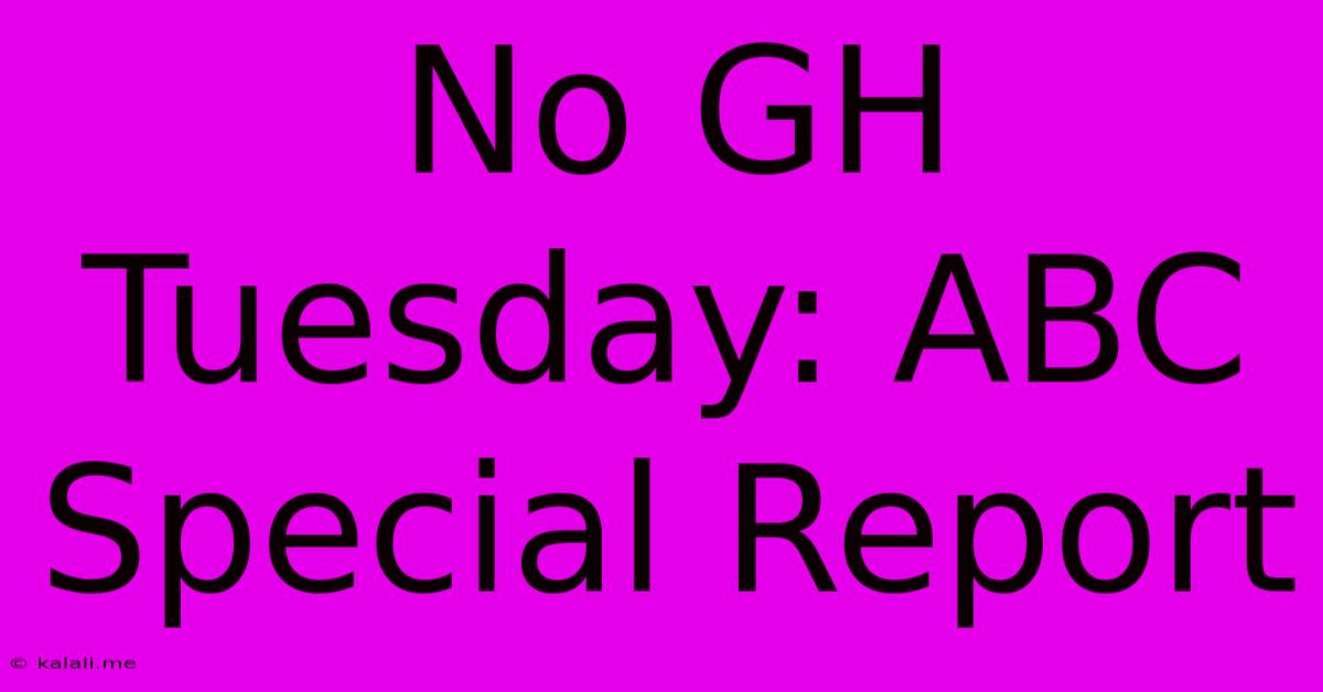 No GH Tuesday: ABC Special Report