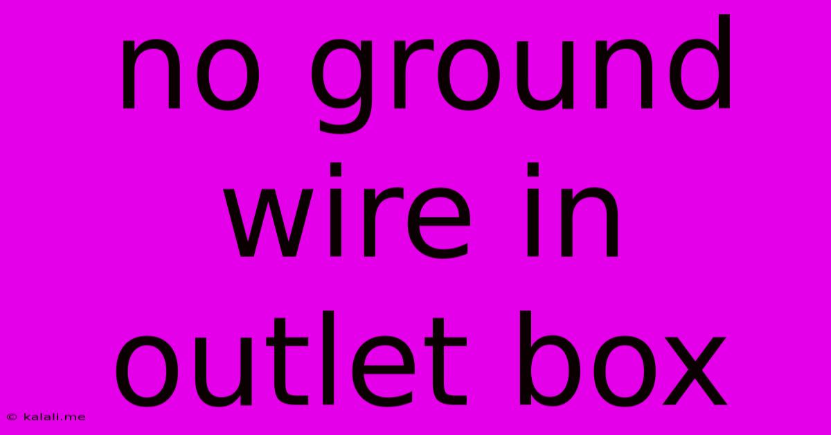 No Ground Wire In Outlet Box