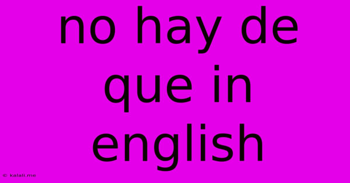 No Hay De Que In English