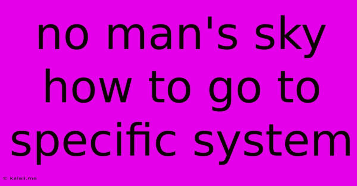 No Man's Sky How To Go To Specific System
