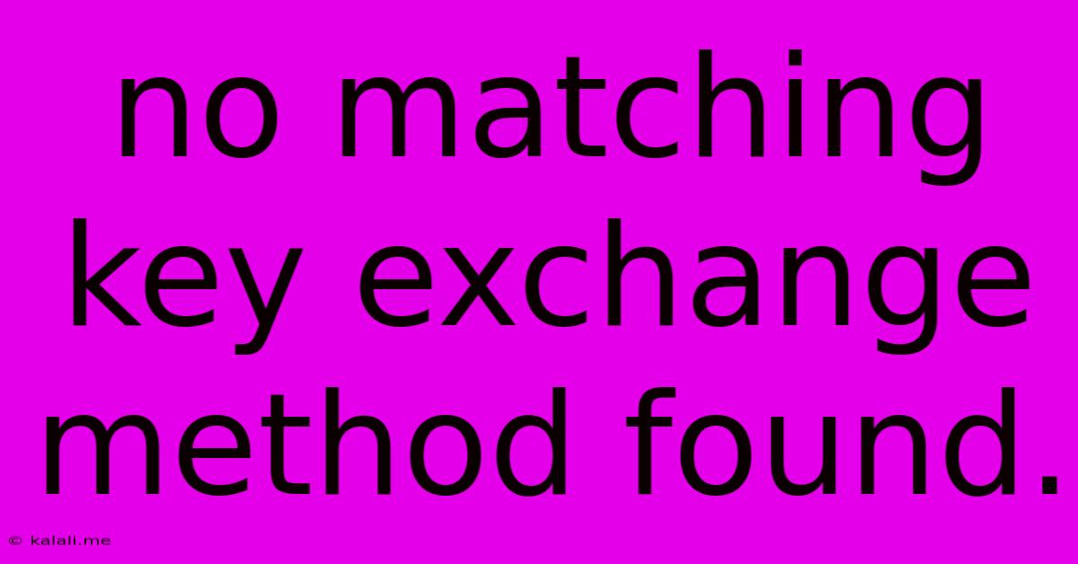 No Matching Key Exchange Method Found.