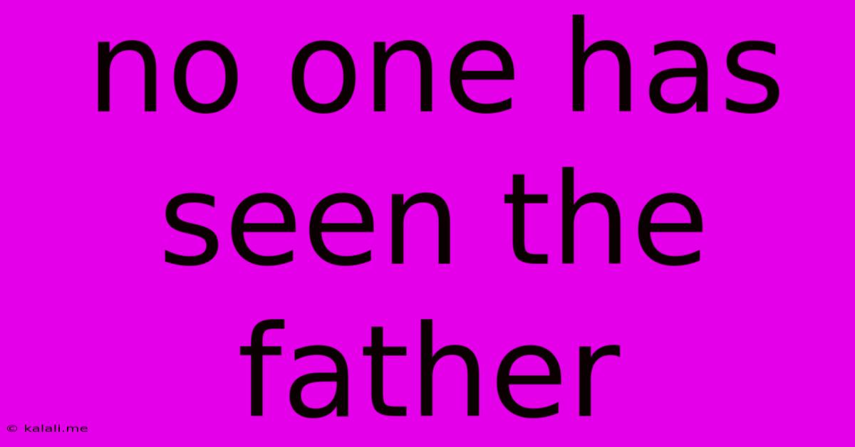 No One Has Seen The Father
