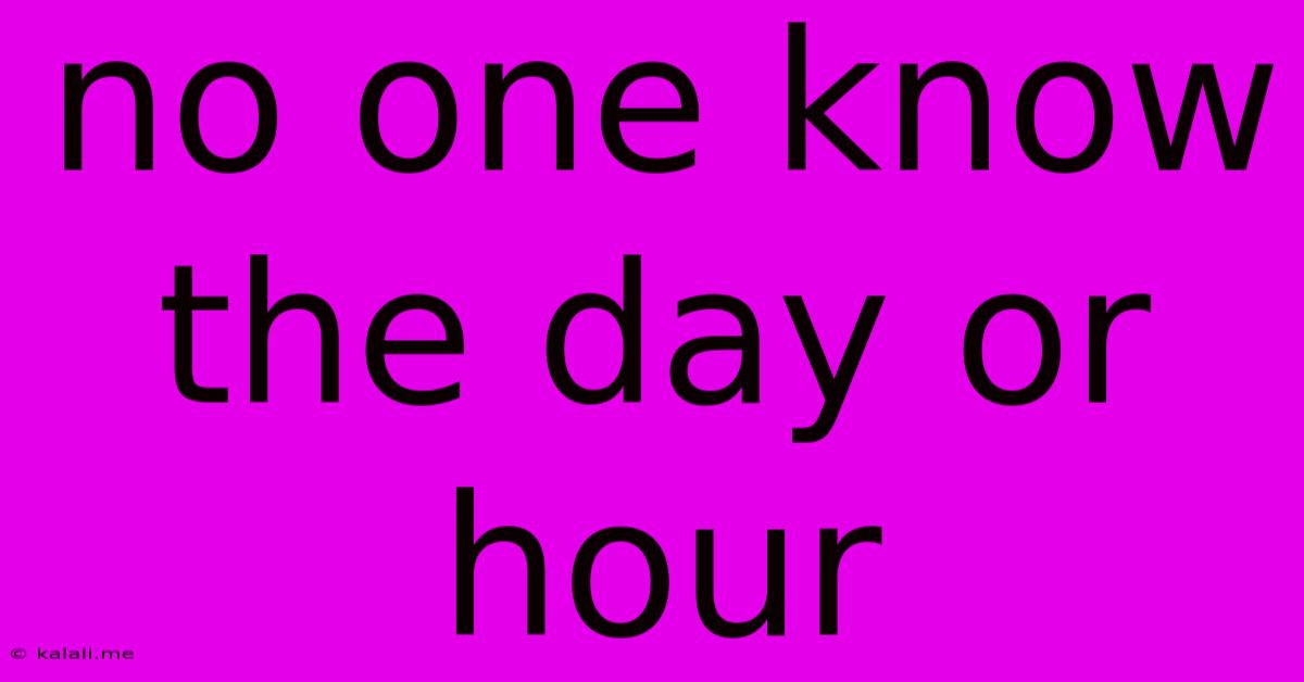 No One Know The Day Or Hour